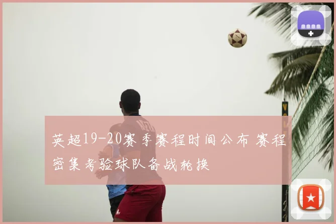 英超19-20赛季赛程时间公布 赛程密集考验球队备战轮换
