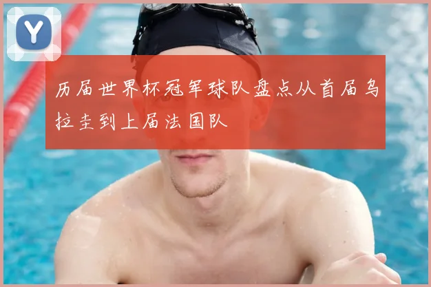 历届世界杯冠军球队盘点从首届乌拉圭到上届法国队